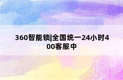 360智能锁|全国统一24小时400客服中